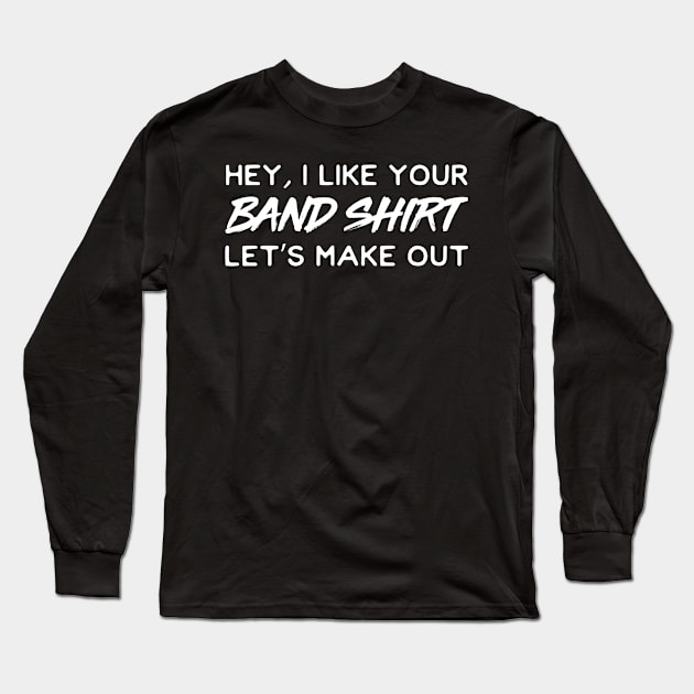 Hey I like your band t-shirt. Let's make out Long Sleeve T-Shirt by Portals